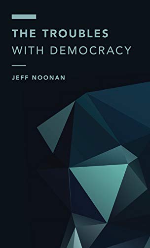 The Troubles with Democracy (Off the Fence: Morality, Politics, and Society)