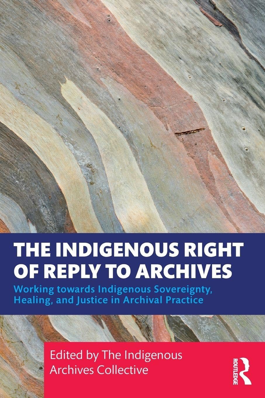 The Indigenous Right of Reply to Archives: Working towards Indigenous Sovereignty, Healing, and Justice in Archival Practice