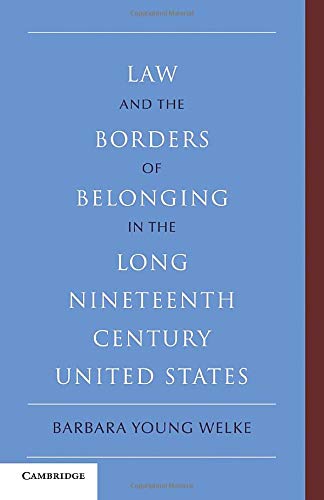 Law and the Borders of Belonging in the Long-Ninteenth-Century United States (New Histories of American Law)