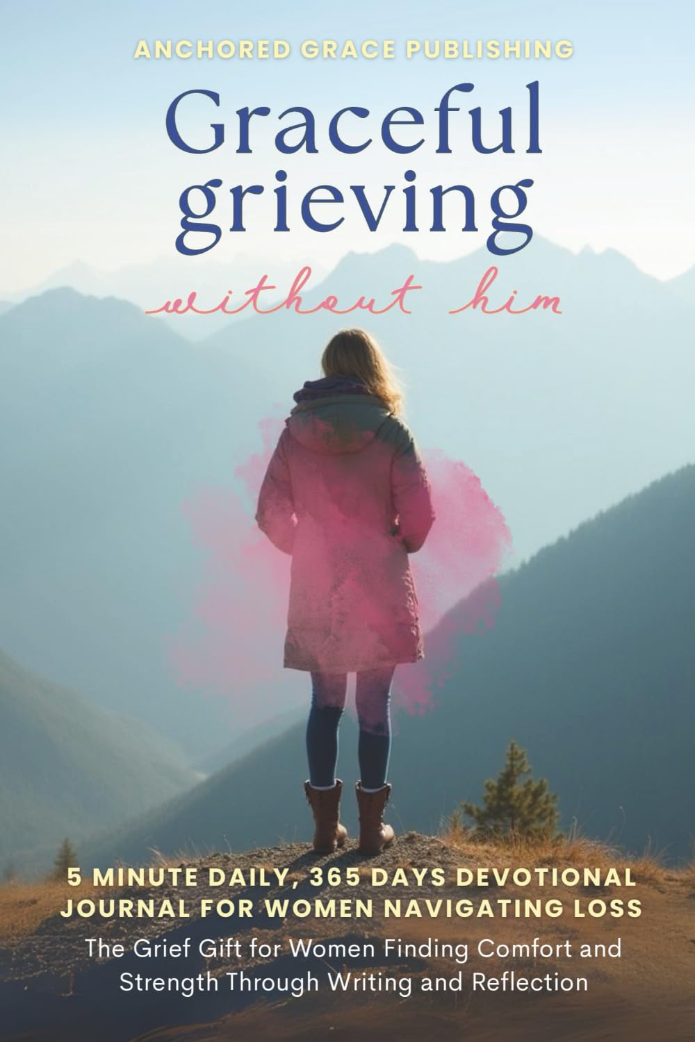 Graceful Grieving Without Him (5 Minute Daily, 365 Days Devotional Journal for Women Navigating Loss): The Grief Gift for Women Finding Comfort and Strength Through Writing and Reflection