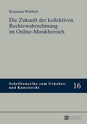 Die Zukunft der kollektiven Rechtewahrnehmung im Online-Musikbereich (Schriftenreihe zum Urheber- und Kunstrecht)
