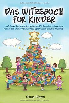 Das Witzebuch für Kinder: ab 8 Jahren. Der neue ultimative Lachspaß für Freunde und die gesamte Familie: die besten 350 Kinderwitze & Scherzfragen. Inklusive Rätselspaß!