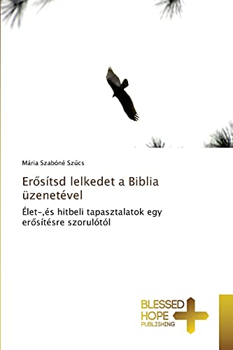 Erosítsd lelkedet a Biblia üzenetével: Élet-,és hitbeli tapasztalatok egy erosítésre szorulótól