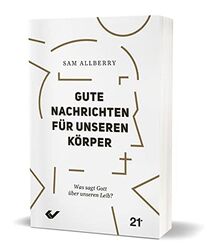 Gute Nachrichten für unseren Körper: Was sagt Gott über unseren Leib?