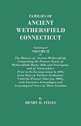 Families of Ancient Wethersfield, Connecticut. Consisting of Volume II of The History of Ancient Wethersfield, Comprising the Present Towns of ... Its Incorporation in 1693, from Date of Ear