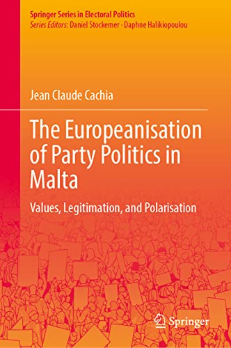 The Europeanisation of Party Politics in Malta: Values, Legitimation, and Polarisation (Springer Series in Electoral Politics)