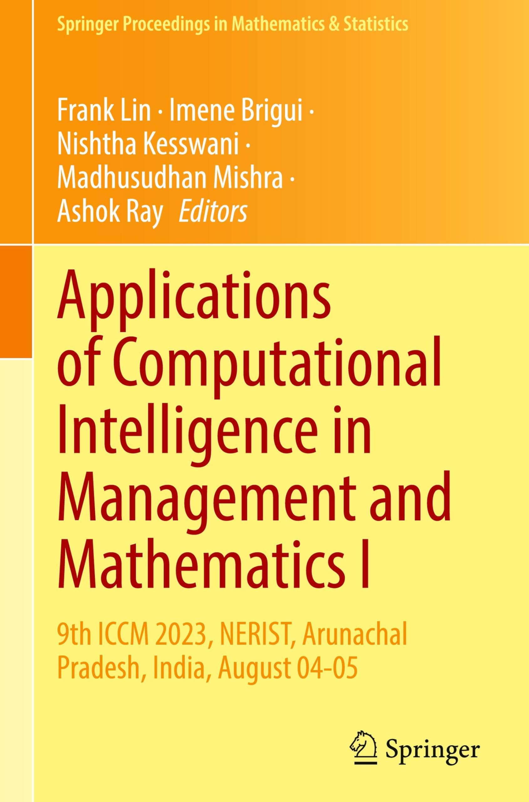 Applications of Computational Intelligence in Management and Mathematics I: 9th ICCM 2023, NERIST, Arunachal Pradesh, India, August 04-05 (Springer ... in Mathematics & Statistics, 492, Band 492)