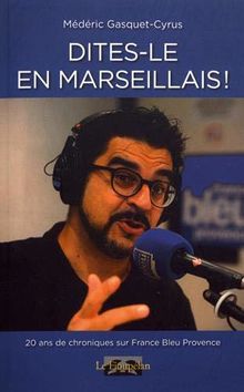 Dites-le en marseillais ! : chroniques radiophoniques