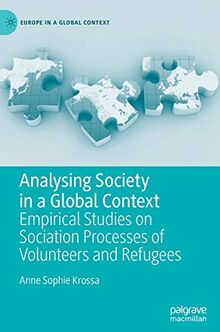 Analysing Society in a Global Context: Empirical Studies on Sociation Processes of Volunteers and Refugees (Europe in a Global Context)