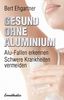 Gesund ohne Aluminium: Alu-Fallen erkennen - Schwere Krankheiten vermeiden