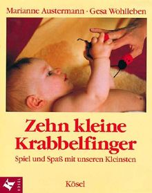 Zehn kleine Krabbelfinger. Spiel und Spaß mit unseren Kleinsten