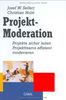 Projekt-Moderation. Projekte sicher leiten, Projektteams effizient moderieren