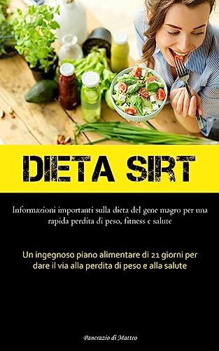 Dieta Sirt: Informazioni importanti sulla dieta del gene magro per una rapida perdita di peso, fitness e salute (Un ingegnoso piano alimentare di 21 ... il via alla perdita di peso e alla salute)