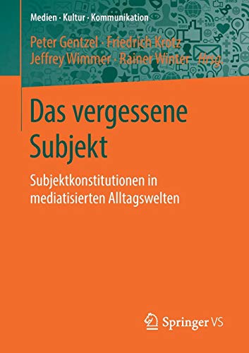 Das vergessene Subjekt: Subjektkonstitutionen in mediatisierten Alltagswelten (Medien • Kultur • Kommunikation)