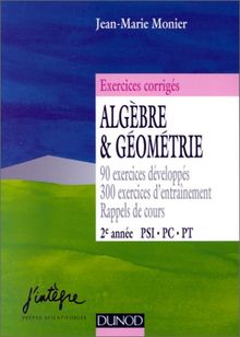 Algèbre et géométrie, PSI, PC, PT 2e année, exercices corrigés de mathématiques : 90 exercices développés, 300 exercices d'entraînement, rappels de cours