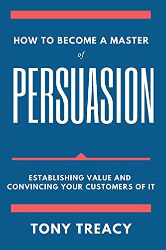 How to Become a Master of Persuasion: Establishing Value and Convincing Your Customers of It (Issn)