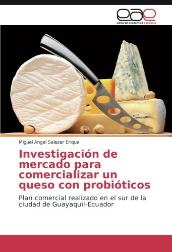 Investigación de mercado para comercializar un queso con probióticos: Plan comercial realizado en el sur de la ciudad de Guayaquil-Ecuador