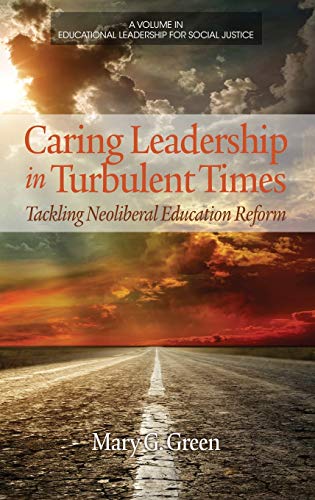 Caring Leadership in Turbulent Times: Tackling Neoliberal Education Reform (Hc) (Educational Leadership for Social Justice)