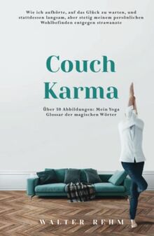 Couch Karma: Wie ich aufhörte, auf das Glück zu warten, und stattdessen langsam, aber stetig meinem persönlichen Wohlbefinden entgegen strawanzte