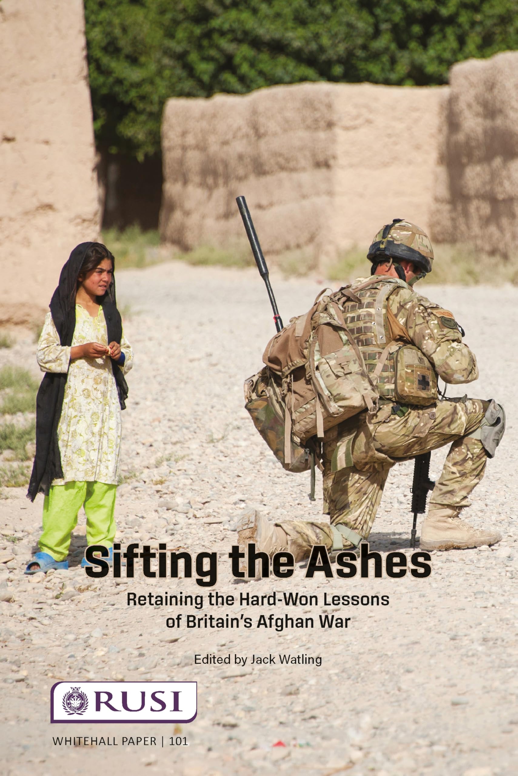 Jack Watling Sifting The Ashes, Retaining The Hard-Won Lessons Of Britain's Afghan War (Whitehall Papers, 101)
