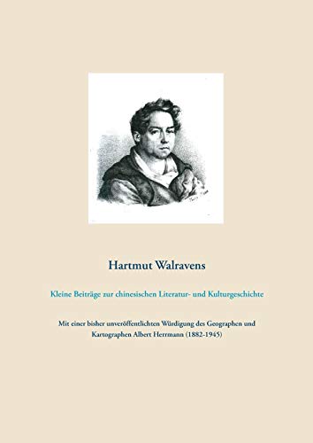 Kleine Beiträge zur chinesischen Literatur- und Kulturgeschichte: Mit einer bisher unveröffentlichten Würdigung des Geographen und Kartographen Albert Herrmann (1882-1945)
