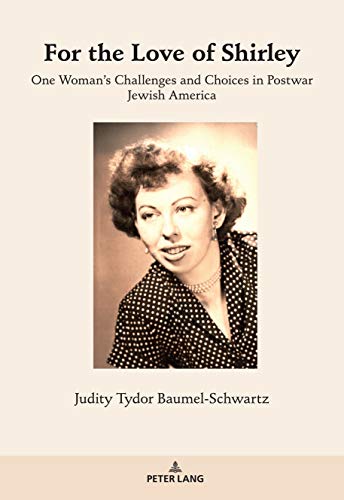 For the Love of Shirley: One Woman’s Challenges and Choices in Postwar Jewish America