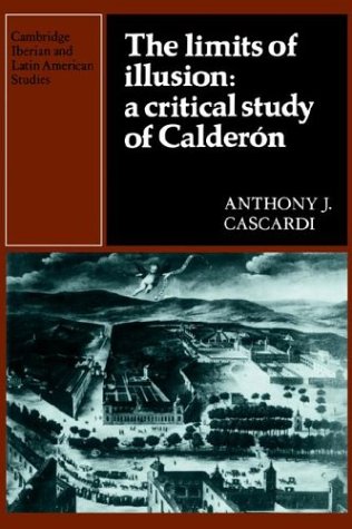 The Limits of Illusion: A Critical Study of Calderón: A Critical Study of Calderon (Cambridge Iberian and Latin American Studies)