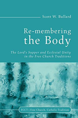 Re-membering the Body: The Lord's Supper and Ecclesial Unity in the Free Church Traditions (Fcct/ Free Chruch, Catholic Tradition, Band 2)