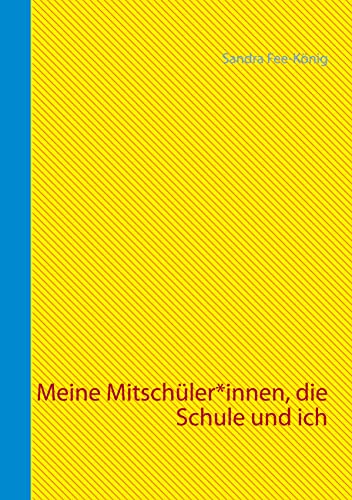 Meine Mitschüler*innen, die Schule und ich: Erinnerungen, Sprüche und was ich Dir schon immer mal sagen wollte!