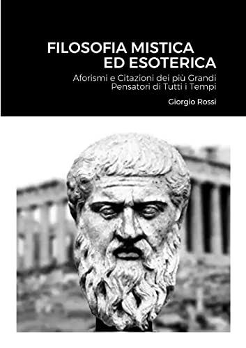Filosofia Mistica ed Esoterica: Aforismi e Citazioni dei più Grandi Pensatori di Tutti i Tempi