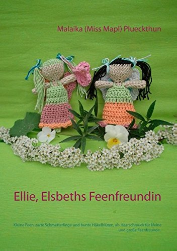 Ellie, Elsbeths Feenfreundin: Kleine Feen, zarte Schmetterlinge und bunte Häkelblüten, als Haarschmuck für kleine und große Feenfreunde. (Meine Puppe Elsbeth)