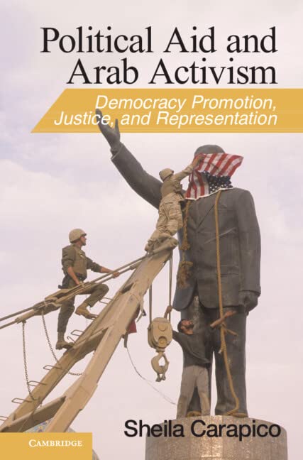 Political Aid and Arab Activism: Democracy Promotion, Justice, and Representation (Cambridge Middle East Studies, Band 44)