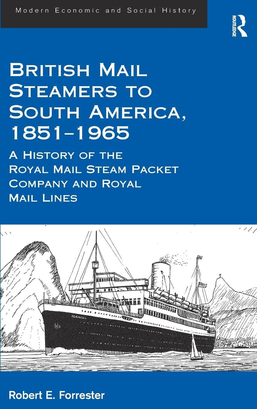 British Mail Steamers to South America, 1851-1965: A History of the Royal Mail Steam Packet Company and Royal Mail Lines (Modern Economic and Social History)