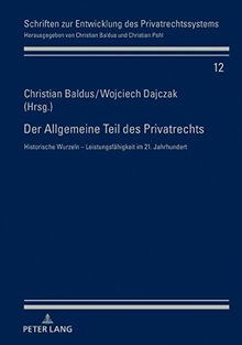 Der Allgemeine Teil des Privatrechts: Historische Wurzeln – Leistungsfähigkeit im 21. Jahrhundert (Schriften zur Entwicklung des Privatrechtssystems, Band 12)