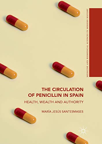 The Circulation of Penicillin in Spain: Health, Wealth and Authority (Medicine and Biomedical Sciences in Modern History)