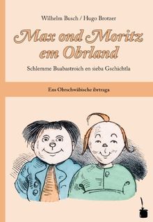 Max ond Moritz em Obrland: Max und Moritz auf Oberschwäbisch