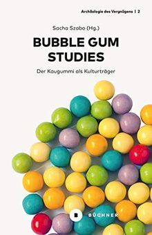 Bubble Gum Studies: Der Kaugummi als Kulturträger (Archäologie des Vergnügens)