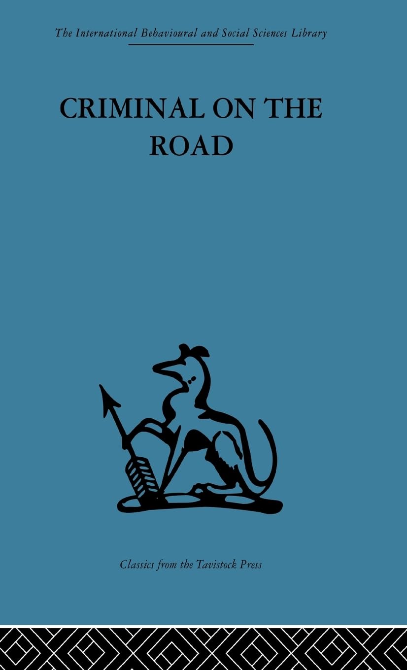 Criminal on the Road: A Study of Serious Motoring Offences and Those Who Commit Them (International Behavioural and Social Sciences, Classics from the Tavistock Press, Band 25)