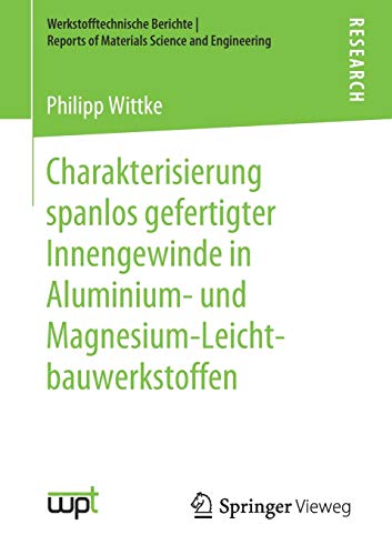 Charakterisierung spanlos gefertigter Innengewinde in Aluminium- und Magnesium-Leichtbauwerkstoffen (Werkstofftechnische Berichte │ Reports of Materials Science and Engineering)
