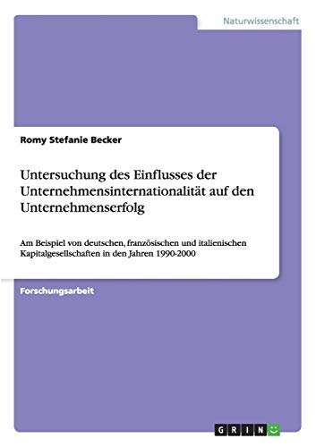 Untersuchung des Einflusses der Unternehmensinternationalität auf den Unternehmenserfolg: Am Beispiel von deutschen, französischen und italienischen Kapitalgesellschaften in den Jahren 1990-2000