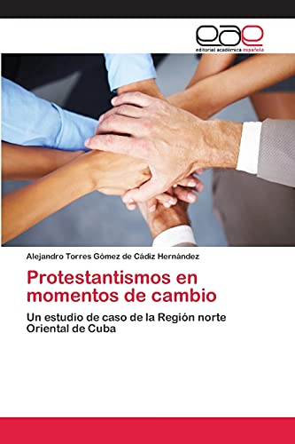 Protestantismos en momentos de cambio: Un estudio de caso de la Región norte Oriental de Cuba