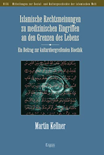 Islamische Rechtsmeinungen zu medizinischen Eingriffen an den Grenzen des Lebens: Ein Beitrag zur kulturübergreifenden Bioethik (Mitteilungen Zur Sozial Und Kulturgeschichte Der Islamischen Welt, 29)