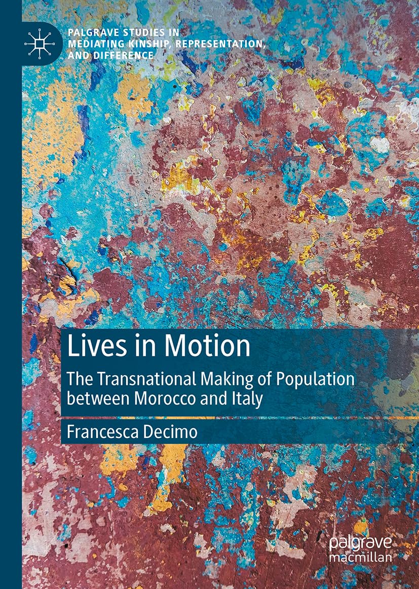Lives in Motion: The Transnational Making of Population between Morocco and Italy (Palgrave Studies in Mediating Kinship, Representation, and Difference)