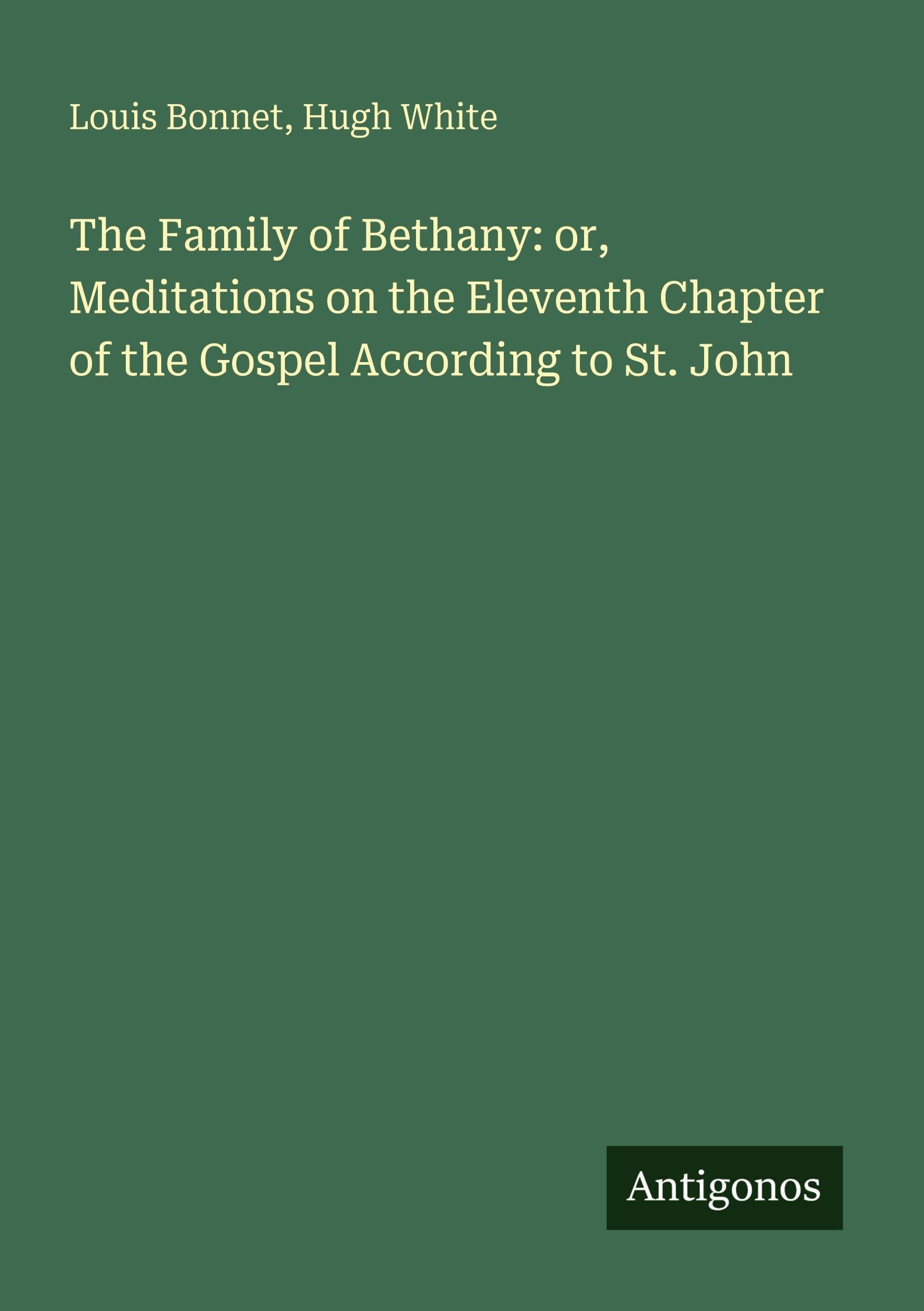 The Family of Bethany: or, Meditations on the Eleventh Chapter of the Gospel According to St. John
