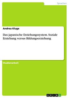 Das japanische Erziehungssystem. Soziale Erziehung versus Bildungserziehung