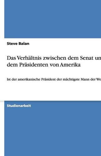 Das Verhältnis zwischen dem Senat und dem Präsidenten von Amerika: Ist der amerikanische Präsident der mächtigste Mann der Welt?