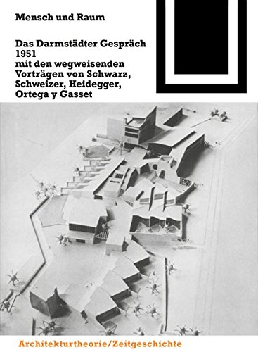 Mensch und Raum: Das Darmstädter Gespräch 1951 mit den wegweisenden Vorträgen von Schwarz, Schweizer, Heidegger, Ortega y Gasset (Bauwelt Fundamente, Band 94)