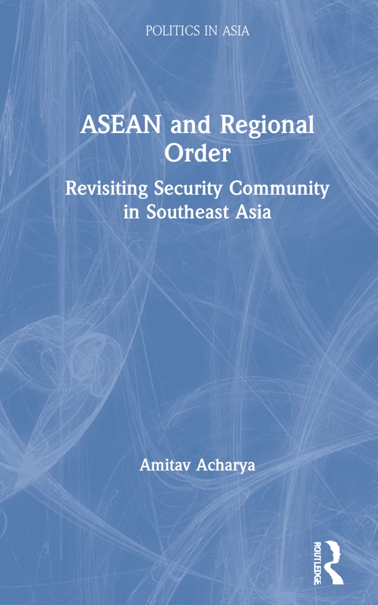 ASEAN and Regional Order: Revisiting Security Community in Southeast Asia (Politics in Asia)