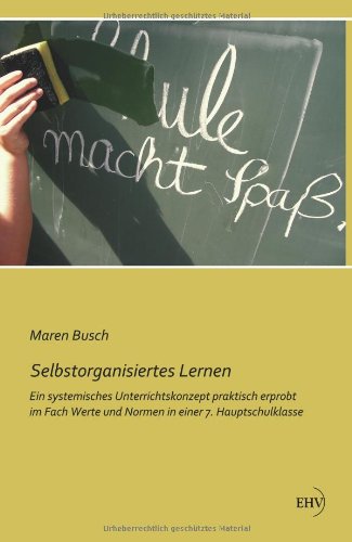 Selbstorganisiertes Lernen: Ein systemisches Unterrichtskonzept praktisch erprobt im Fach Werte und Normen in einer 7. Hauptschulklasse