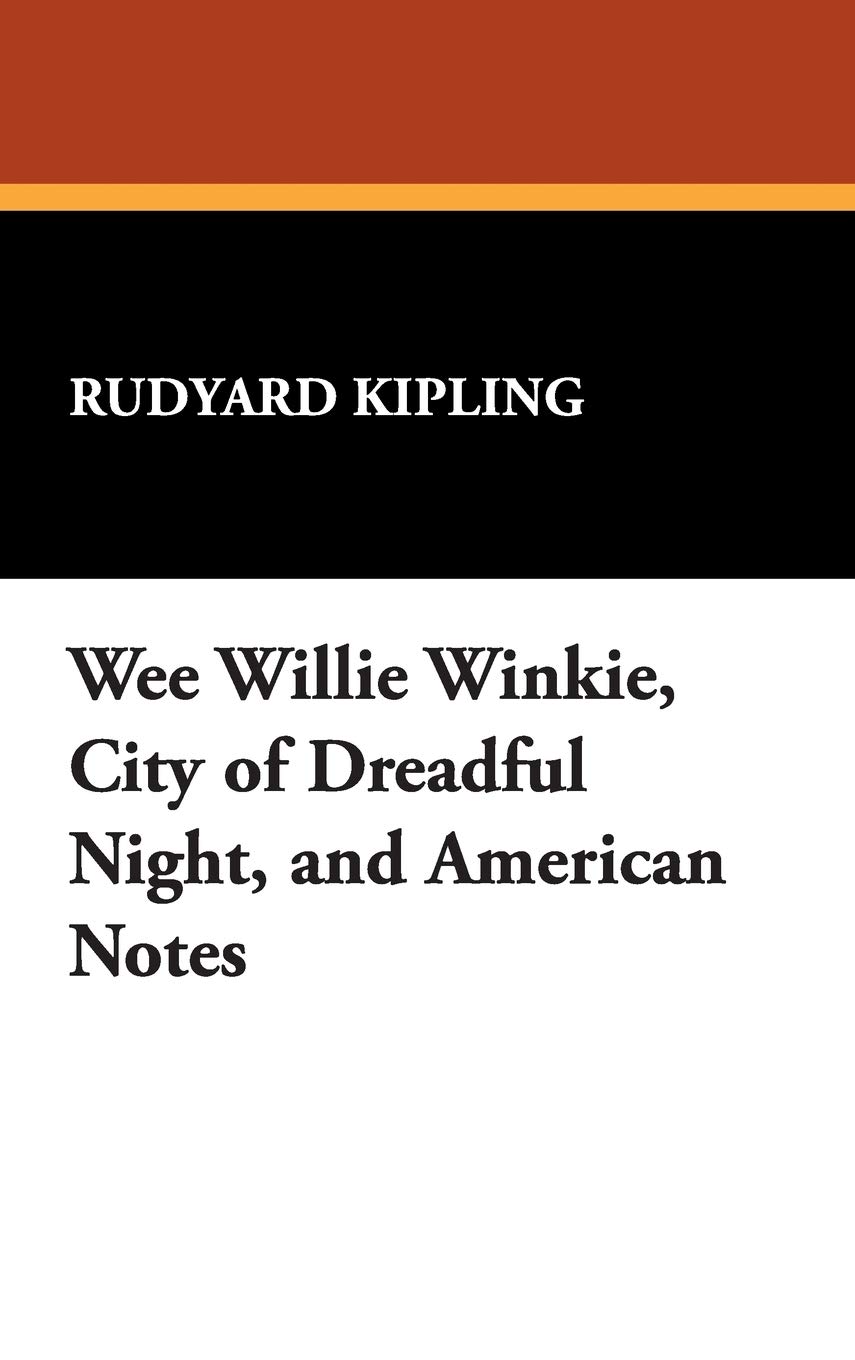 Wee Willie Winkie, City of Dreadful Night, and American Notes